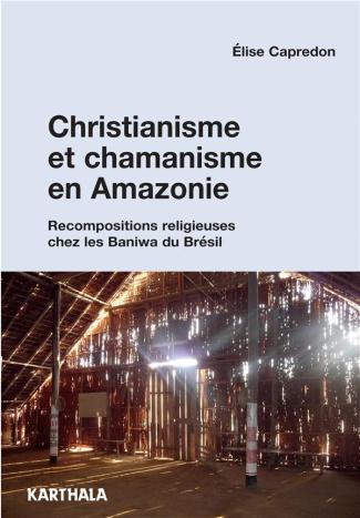 capredon-elise-boyer-veronique-christianisme-et-chamanisme-en-amazonie-recompositions-religieuses-chez-les-baniwa-du-bresil_0