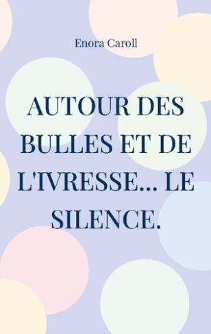 caroll-enora-autour-bulles-et-de-ivresse-silence-inspire-par-la-vie_0