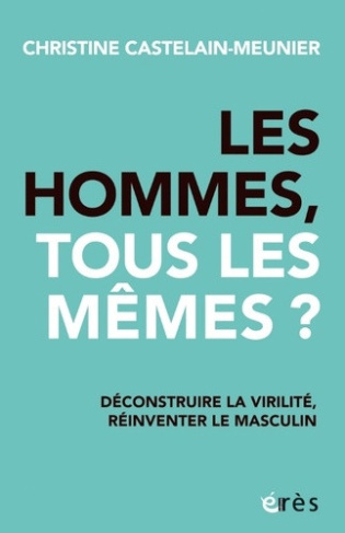 castelain-meunier-christine-les-hommes-tous-les-memes-deconstruire-la-virilite-reinventer-le-masculin_0