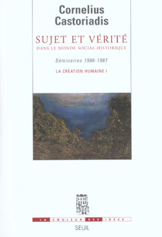 castoriadis-cornelius-la-creation-humaine-tome-1-sujet-et-verite-dans-le-monde-social-historique-seminaires-1986-1987_0