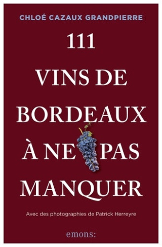 cazaux-grandpierre-chloe-herreyre-patrick-111-vins-de-bordeaux-a-ne-pas-manquer-croyez-vous-vraiment-tout-savoir-sur-les-vins-de-bordeaux_0