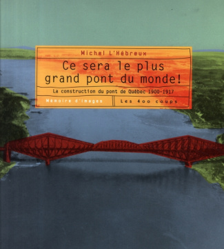 ce-sera-le-plus-grand-pont-du-monde-la-construction-du-pont-de-quebec-1900-1917_0