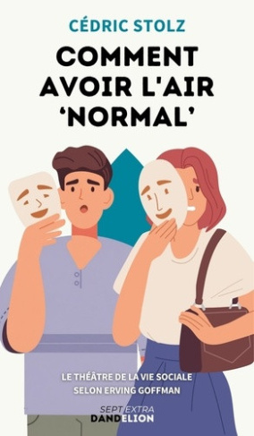 cedric-stolz-comment-avoir-l-air-a-a-normala-a-a-la-societe-comme-un-theatre-avec-erving-goffman_0