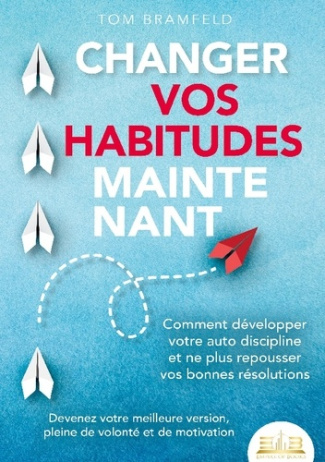 changer-vos-habitudes-maintenant-comment-developper-votre-auto-discipline-et-ne-plus-repousser-vos_0