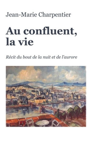 charpentier-jean-marie-au-confluent-la-vie-recit-du-bout-de-la-nuit-et-de-l-aurore_0