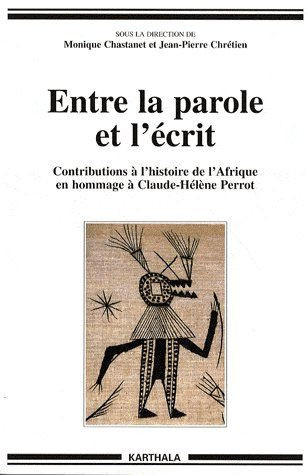 chastanet-monique-chretien-jean-pierre-entre-la-parole-et-l-ecrit-contributions-a-l-histoire-de-l-afrique-en-hommage-a-claude-helene-perro_0
