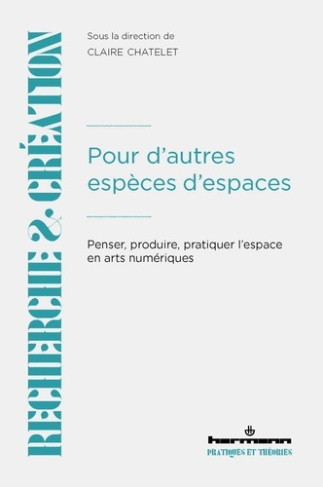 chatelet-claire-pour-d-autres-especes-d-espaces-penser-produire-pratiquer-l-espace-en-arts-numeriques_0