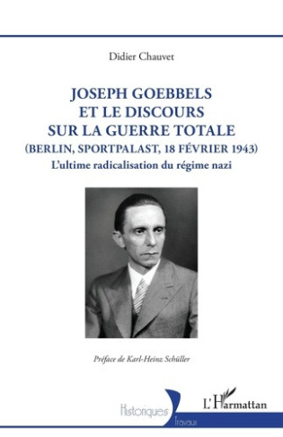 chauvet-didier-schuller-karl-heinz-joseph-goebbels-et-le-discours-sur-la-guerre-totale-berlin-sportpalast-18-fevrier-1943-l-ultime_0