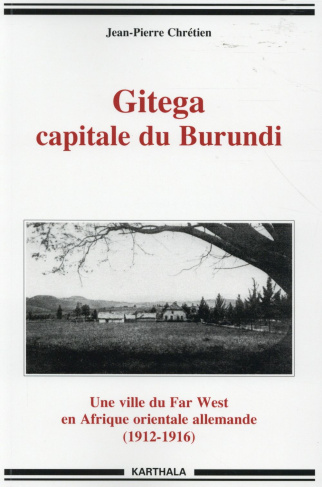 chretien-jean-pierre-gitega-capitale-du-burundi-une-ville-du-far-west-en-afrique-orientale-allemande-1912-1916_0