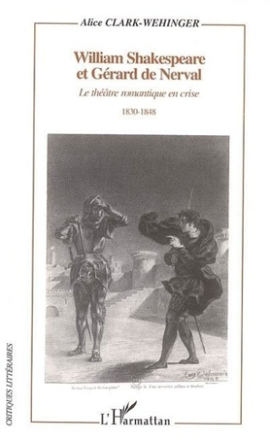 clark-wehinger-alice-william-shakespeare-et-gerard-de-nerval-le-theatre-romantique-en-crise-1830-1848_0