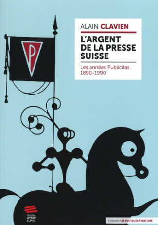 clavien-alain-l-argent-de-la-presse-suisse-les-annees-publicitas-1890-1990_0