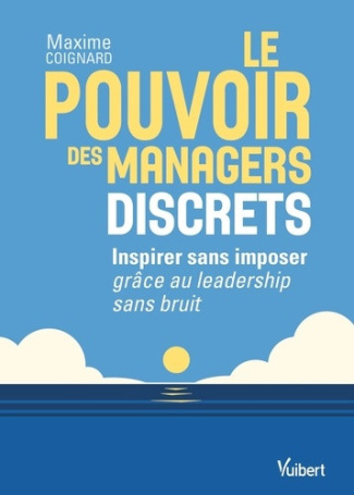 coignard-maxime-le-pouvoir-des-managers-discrets-inspirer-sans-imposer-grace-au-leadership-sans-bruit_0