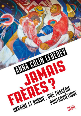colin-lebedev-anna-jamais-freres-ukraine-et-russie-une-tragedie-postsovietique_0