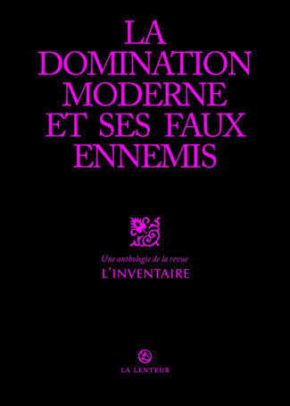 collectif-l-inventaire-la-domination-moderne-et-ses-faux-amis-anthologie-de-la-revue-l-inventaire-tome-1_0