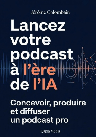 colombain-jerome-lancer-son-podcast-a-l-ere-de-l-ia-concevoir-produire-et-diffuser-un-podcast-pro_0