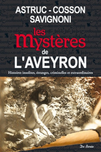 cosson-jean-michel-astruc-paul-savignoni-jean-les-mysteres-de-l-aveyron-histoires-insolites-etranges-criminelles-et-extraordinaires_0