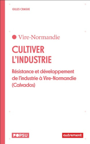 crague-gilles-cultiver-l-industrie-resistance-et-developpement-de-l-industrie-a-vire-normandie-calvados_0