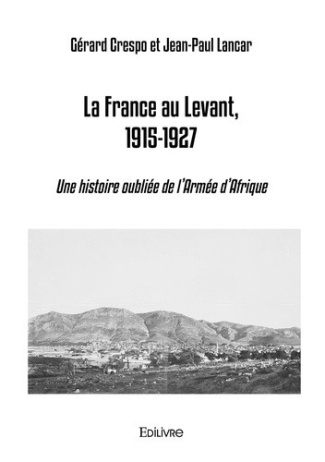 crespo-gerard-lancar-jean-paul-la-france-au-levant-1915-1927-une-histoire-oubliee-de-l-armee-d-afrique_0