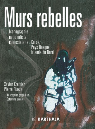 crettiez-xavier-piazza-pierre-granier-eglantin-murs-rebelles-iconographie-nationaliste-contestataire-corse-pays-basque-irlande-du-nord_0