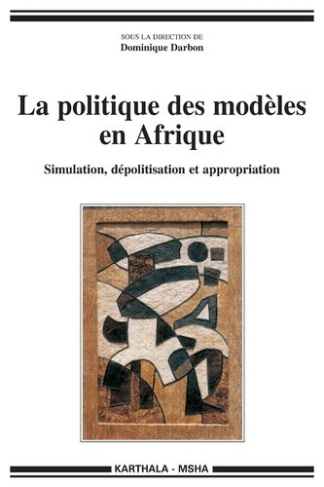 darbon-dominique-la-politique-des-modeles-en-afrique-simulation-depolitisation-et-appropriation_0
