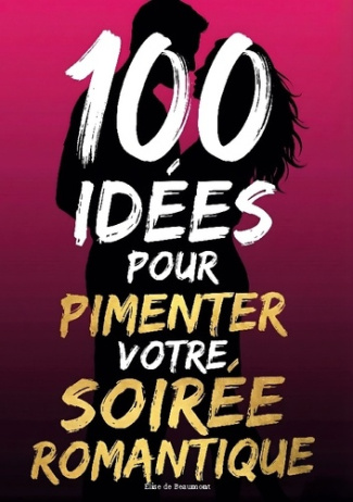 de-beaumont-elise-100-idees-pour-pimenter-votre-soiree-rom-creer-une-soiree-inoubliable-a_0