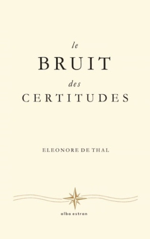 de-thal-eleonore-estran-alba-le-bruit-des-certitudes_0