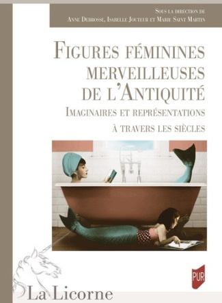 debrosse-anne-jouteur-isabelle-saint-martin-ma-figures-feminines-merveilleuses-de-l-antiquite-imaginaires-et-representations-a-travers-les-siecles_0