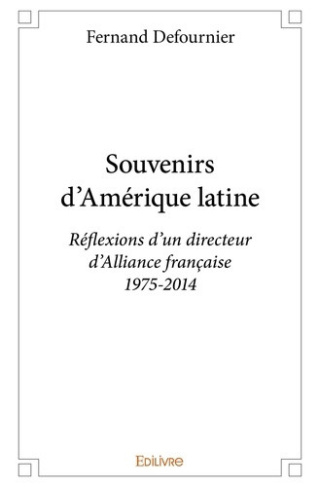 defournier-fernand-souvenirs-d-amerique-latine-reflexions-d-un-directeur-d-alliance-francaise-1975-2014_0