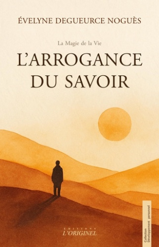 degueurce-nogues-evelyne-l-arrogance-du-savoir-quand-le-savoir-s-efface-la-clarte-reapparait_0