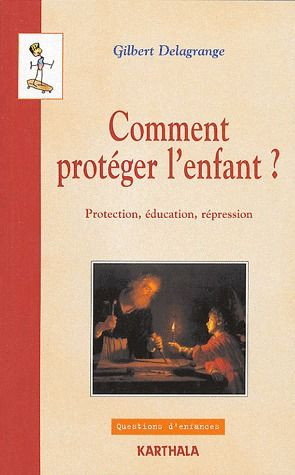 delagrange-gilbert-comment-proteger-l-enfant-protection-education-repression_0