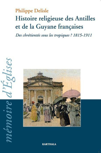 delisle-philippe-histoire-religieuse-des-antilles-et-de-la-guyane-francaises-des-chretientes-sous-les-tropiques-18_0