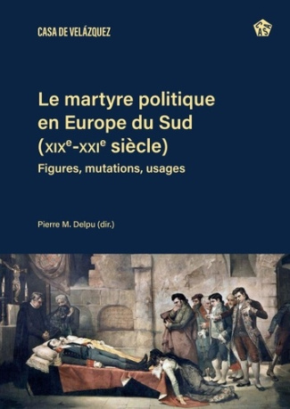 delpu-pierre-m-le-martyre-politique-en-europe-du-sud-xixe-xxie-siecles-figures-mutations-usages_0