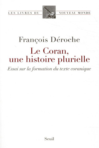 deroche-francois-le-coran-une-histoire-plurielle-essai-sur-la-formation-du-texte-coranique_0