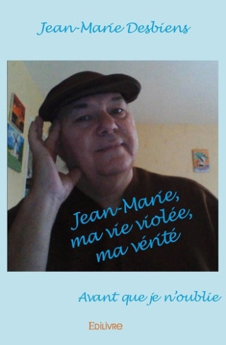 desbiens-jean-marie-jean-marie-ma-vie-violee-ma-veriteavant-que-je-n-oublie_0