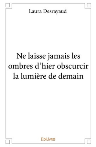desrayaud-laura-ne-laisse-jamais-les-ombres-d-hier-obscurcir-la-lumiere-de-demain_0