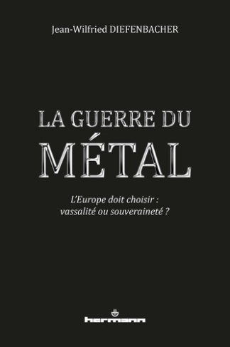 diefenbacher-jean-wilfried-la-guerre-du-metal-l-europe-doit-choisir-vassalite-ou-souverainete_0