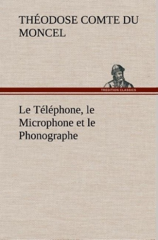 du-moncel-th-comte-le-telephone-le-microphone-et-le-phonographe-le-telephone-le-microphone-et-le-phonographe_0