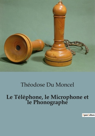 du-moncel-theodose-le-telephone-le-microphone-et-le-phonographe_0