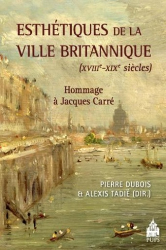 dubois-pierre-3b-tadie-alexis-esthetiques-de-la-ville-britannique-xviiie-xixe-siecles-hommage-a-jacques-carre_0