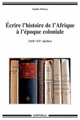 dulucq-sophie-ecrire-l-histoire-de-l-afrique-a-l-epoque-coloniale-xixe-xxe-siecles_0