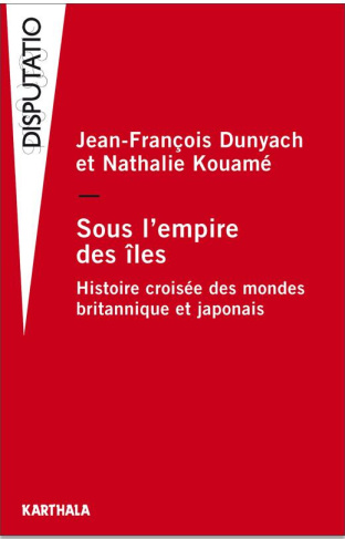 dunyach-jean-francois-kouame-nathalie-sous-l-empire-des-iles-histoire-croisee-des-mondes-britannique-et-japonais_0