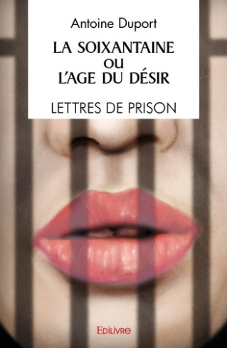 duport-antoine-la-soixantaine-ou-l-age-du-desir-lettres-de-prison-recit_0