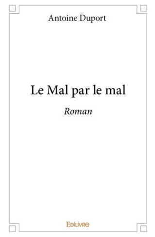 duport-antoine-le-mal-par-le-mal-roman_0