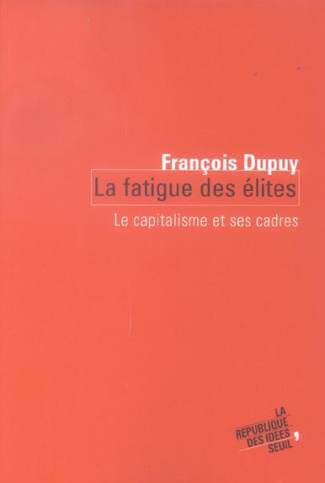 dupuy-francois-la-fatigue-des-elites-le-capitalisme-et-ses-cadres_0