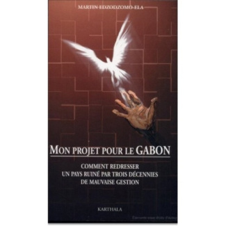 edzodzomo-ela-martin-mon-projet-pour-le-gabon-comment-redresser-un-pays-ruine-par-trois-decennies-de-mauvaise-gestion_0