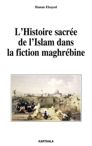elsayed-hanan-l-histoire-sacree-de-l-islam-dans-la-fiction-maghrebine_0