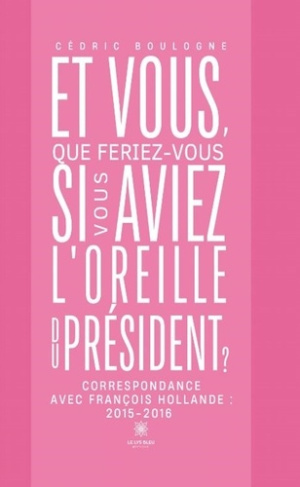 et-vous-que-feriez-vous-si-vous-aviez-l-oreille-du-president-correspondance-avec-francois-hollan_0