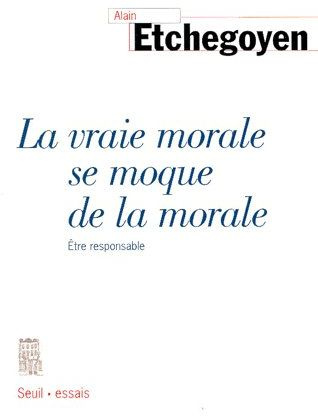 etchegoyen-alain-la-vraie-morale-se-moque-de-la-morale-etre-responsable_0