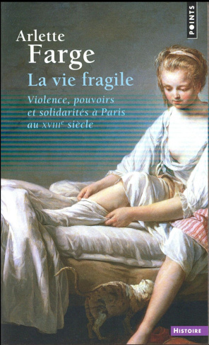 farge-arlette-la-vie-fragile-violence-pouvoirs-et-solidarites-a-paris-au-xviiie-siecle_0