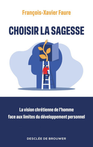 faure-francois-xavier-choisir-la-sagesse-la-vision-chretienne-de-l-homme-face-aux-limites-du-developpement-personnel_0